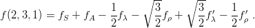                             ∘  --    ∘ --
f (2, 3,1) = fS + fA − 1-fλ −   3fρ +    3f′λ − 1f ′ρ .
                      2        2        2     2
