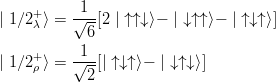            1
| 1∕2+λ ⟩ = √-[2 | ↑↑↓⟩− | ↓↑↑⟩− | ↑↓↑⟩]
            6
    +     -1--
| 1∕2ρ ⟩ = √2-[| ↑↓↑⟩− | ↓↑↓⟩]
