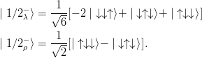     −     -1--
| 1∕2λ ⟩ = √6-[− 2 | ↓↓↑⟩+ | ↓↑↓⟩+ | ↑ ↓↓⟩]
           1
| 1∕2−ρ ⟩ = √-[| ↑↓↓⟩− | ↓↑↓⟩].
            2
