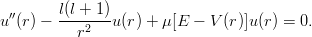  ′′     l(l + 1)
u (r) − ---r2---u(r) + μ [E − V (r)]u(r) = 0.
