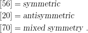 [56] = symmetric
[20] = antisymmetric

[70] = mixed  symmetry   .
