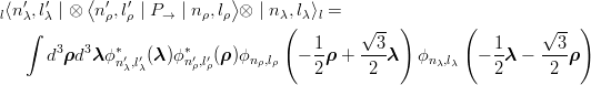 l⟨n′,l′| ⊗ ⟨n′,l′| P → | nρ,lρ⟩⊗ | n λ,lλ⟩l =
   λ∫  λ      ρ  ρ                  (        √ -- )       (         √ --)
       3  3   ∗        ∗               1      3              1       3
      d ρd λ ϕn′λ,l′λ(λ)ϕ n′ρ,l′ρ(ρ )ϕn ρ,lρ  − 2ρ + -2--λ  ϕn λ,lλ  − 2λ −  -2-ρ
