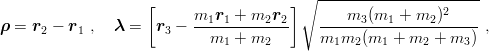                     [                   ]∘  -----------------------
                           m1r1 + m2r2          m3 (m1  + m2 )2
ρ =  r2 − r1 ,  λ =  r3 −  -------------    ----------------------,
                             m1 + m2        m1m2  (m1  + m2 +  m3 )
