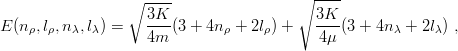                                          ∘ ----
                  ∘ ----
E (nρ,lρ,nλ,lλ) =   3K--(3 + 4n ρ + 2lρ) +  3K--(3 + 4nλ + 2lλ) ,
                    4m                      4μ
