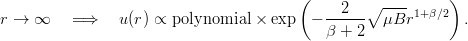                                         (         ∘ ----     )
r → ∞    = ⇒    u(r) ∝ polynomial ×  exp  − --2---  μBr1+ β∕2  .
                                            β + 2
