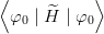 ⟨           ⟩
  φ0 |H^ | φ0