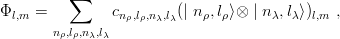 ∑
Φ = c (| n ,l ⟩⊗ | n ,l ⟩) ,
l,m nρ,lρ,nλ,lλ ρ ρ λ λ l,m
nρ,lρ,nλ,lλ