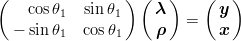 (                ) (   )    (   )
    cosθ1   sin θ1    λ    =   y
  − sinθ1   cosθ1     ρ       x
