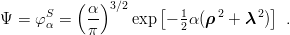       S   ( α)3 ∕2    [  1    2     2 ]
Ψ =  φα =   π     exp − 2α (ρ  + λ  )  .
