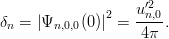                     ′2
δ  = |Ψ    (0)|2 = un,0-.
 n     n,0,0        4π
