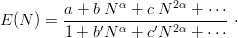                  α      2α
E (N ) = a-+-b N--+-c-N---+--⋅⋅⋅⋅
         1 + b′N α + c′N 2α + ⋅⋅⋅
