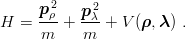      p 2ρ   p 2
H  = ---+  -λ-+ V (ρ, λ) .
     m     m
