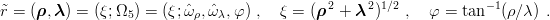˜r = (ρ,λ ) = (ξ;Ω5) = (ξ; ˆω ρ,ωˆλ,φ) , ξ = (ρ 2 + λ 2)1∕2 , φ = tan− 1(ρ∕ λ) .
