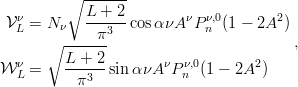           ∘ ------
   ν        L-+-2-        ν  ν,0       2
 V L = N ν    π3  cos ανA  Pn  (1 − 2A )
       ∘ ------                          ,
W  ν=    L-+--2sin ανA νP ν,0(1 − 2A2)
   L       π3            n
