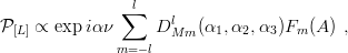                ∑ l
P [L] ∝ exp iα ν     DlMm (α1, α2,α3)Fm (A ) ,
               m=− l
