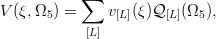            ∑
V (ξ,Ω5 ) =     v[L](ξ)Q[L](Ω5 ),
            [L]
