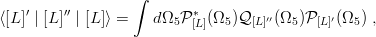                   ∫
⟨[L ]′ | [L]′′ | [L ]⟩ = dΩ5P ∗[L](Ω5 )Q[L]′′(Ω5 )P[L]′(Ω5) ,
