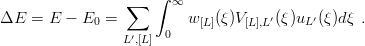                      ∫
                 ∑     ∞
ΔE  = E  − E0 =          w [L](ξ)V[L],L′(ξ)uL′(ξ)dξ .
                L ′,[L] 0
