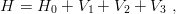 H =  H0 + V1 + V2 + V3 ,
