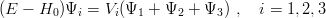 (E −  H0)Ψi =  Vi(Ψ1 + Ψ2 + Ψ3 ) ,  i = 1,2,3
