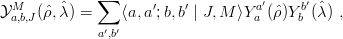   M     ˆ    ∑       ′   ′         a′    b′ ˆ
Y a,b,J(ˆρ,λ ) =    ⟨a,a ;b,b  | J,M ⟩Y a (ˆρ)Yb (λ ) ,
              a′,b′
