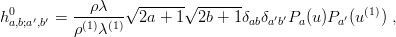                   √-------√ ------
h0a,b;a′,b′ = --ρλ--- 2a +  1  2b + 1 δabδa′b′Pa(u)Pa ′(u(1)) ,
           ρ(1)λ(1)
