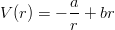          a
V(r) = − --+ br
         r
