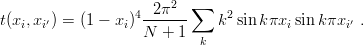                   4--2π2- ∑    2
t(xi,xi′) = (1 − xi) N  + 1    k  sin kπxi sinkπxi ′ .
                           k
