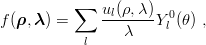 ∑ ul(ρ,λ )
f(ρ,λ ) = --------Yl0 (θ) ,
l λ