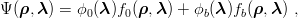 Ψ (ρ,λ ) = ϕ0(λ)f0(ρ,λ ) + ϕb(λ)fb(ρ,λ ) ,