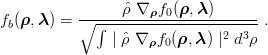 fb(ρ,λ ) = ∘-----ˆρ-∇-ρf0(ρ,λ-)------.
∫ | ˆρ ∇ ρf0(ρ,λ) |2 d3ρ