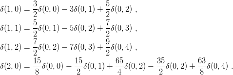          3                    5
δ(1,0) = --δ(0,0) − 3 δ(0, 1) +-δ(0,2) ,
         2                    2
δ(1,1) = 5-δ(0,1) − 5 δ(0, 2) + 7δ(0,3) ,
         2                    2
         7-                   9-
δ(1,2) = 2 δ(0,2) − 7 δ(0, 3) + 2δ(0,4) ,
         15          15         65          35         63
δ(2,0) = ---δ(0,0) − --δ(0,1) + ---δ(0,2) − --δ(0,2) + ---δ(0,4) .
          8          2           4          2           8
