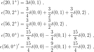ϵ(20,1+ ) = 3δ(0,1) ,

ϵ(70,2+ ) = 3δ(0,0) + 3δ (0, 1) + 3δ(0,2) ,
            4         2          4
      +     3-        3-
ϵ(56,2  ) = 2δ(0,0) + 2δ (0, 2) ,
            15         3          15
ϵ(70,0+ ) = --δ(0,0) − --δ(0,1) + --δ(0,2) ,
            8          4          8
ϵ(56, 0+)′ = 15δ(0,0) − 9-δ(0,1) + 15δ(0,2) ,
            4          2          4
