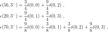            3          9
ϵ(56,3− ) =--δ(0,0) + -δ(0,2) ,
           4          4
ϵ(20,3− ) = 9-δ(0,1) + 3δ(0,3) ,
           4          4
      −    9-         3-        3-         9-
ϵ(70,3 ) = 8 δ(0,0) + 8δ(0,1) + 8 δ(0, 2) + 8δ(0,3) ,
