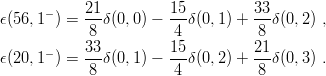      −     21         15          33
ϵ(56,1  ) = --δ(0,0 ) −---δ(0,1) + --δ (0, 2) ,
            8           4           8
ϵ(20,1− ) = 33δ(0,1 ) − 15-δ(0,2) + 21δ (0, 3) .
            8           4           8

