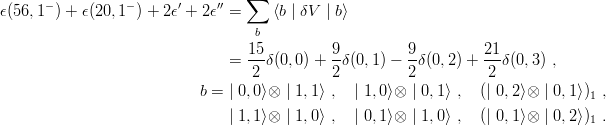 ϵ(56,1− ) + ϵ(20,1− ) + 2 ϵ′ + 2ϵ′′ = ∑ ⟨b | δV | b⟩

                                   b
                               =  15δ (0, 0) + 9-δ(0,1) − 9δ(0,2) + 21-δ(0,3) ,
                                   2         2          2          2
                           b = | 0,0⟩⊗ | 1, 1⟩ , | 1,0⟩⊗ | 0,1⟩ , (| 0,2⟩⊗ | 0,1⟩)1 ,

                               | 1,1⟩⊗ | 1, 0⟩ , | 0,1⟩⊗ | 1,0⟩ , (| 0,1⟩⊗ | 0,2⟩)1 .
