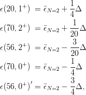       +            1-
ϵ(20, 1 ) =  ϵN=2 + 4Δ
                    1
ϵ(70, 2+) =  ϵN=2 + ---Δ
                   20
ϵ(56, 2+) =  ϵ    − -3-Δ
             N=2   20
      +            1-
ϵ(70, 0 ) =  ϵN=2 − 4Δ
                   3
ϵ(56, 0+)′ = ϵN=2 − -Δ,
                   4
