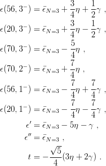 ϵ(56,3− ) = ϵ    + 3-η + 1γ ,
             N=3   4     2
      −            3     1
ϵ(20,3  ) = ϵN=3 + --η − -γ ,
                   45     2
ϵ(70,3− ) = ϵN=3 − --η ,
                   4
      −            7-
ϵ(70,2  ) = ϵN=3 + 4 η ,
      −            7     7
ϵ(56,1  ) = ϵN=3 − --η + -γ ,
                   4     4
ϵ(20,1− ) = ϵN=3 − 7-η − 7γ ,
                   4     4
       ϵ′ = ϵN=3 − 5η − γ ,
        ′′
       ϵ =  ϵN=√3-,
                5
        t = − -4-(3η + 2γ) .
