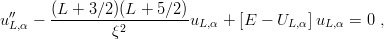   ′′    (L-+-3-∕2)(L-+-5∕2)
u L,α −          ξ2        uL,α + [E − UL,α]uL,α = 0 ,
