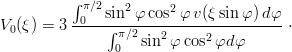          ∫ π∕2   2     2
V (ξ) = 3-0---sin--φ-cos-φ-v(ξsin-φ)dφ- ⋅
 0            ∫ π∕2sin2 φ cos2φd φ
               0
