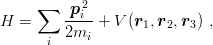      ∑    p2i
H  =     ----+  V(r1, r2,r3) ,
      i  2mi
