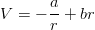 V  = − a-+ br
       r

