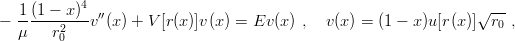   1-(1 −-x)4 ′′                                                  √ --
− μ    r2   v (x) + V [r(x )]v(x) = Ev (x) ,  v(x) = (1 − x)u [r(x)]  r0 ,
        0

