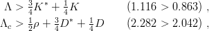      3   ∗  1
 Λ > 4 K  + 4 K          (1.116 > 0.863) ,
Λc > 12 ρ + 34D ∗ + 14D     (2.282 > 2.042) ,
