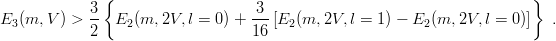             3 {                    3                                    }
E3(m, V ) > -- E2 (m, 2V,l = 0) + ---[E2 (m, 2V,l = 1) − E2(m, 2V, l = 0)]  .
            2                     16
