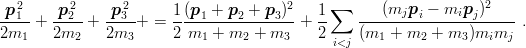 p 2     p2     p 2     1 (p  + p  + p )2   1 ∑      (mjpi − mipj )2
--1-+  --2- + --3-+  = ----1----2----3-- + --    ----------------------.
2m1    2m2    2m3      2 m1  + m2 +  m3    2 i<j (m1 + m2  + m3 )mimj
