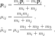 p   = mjpi--−-mipj- ,
  ij      mi + mj
        mimj
μij = m--+--m--,
        i     j
μ˜ij = μijm1-+--m2-+-m3--,
            mi + mj
