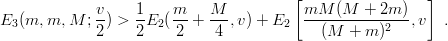              v    1     m    M          [mM   (M  + 2m )  ]
E3 (m, m, M  ;-) > --E2( --+  --,v) + E2  ------------2--,v   .
             2    2     2    4              (M  + m )
