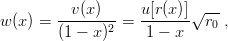         --v(x)--   u[r(x)]√ --
w (x) = (1 − x)2 =  1 − x   r0 ,
