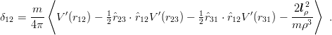          ⟨                                                   ⟩
      -m-    ′       1         ′       1         ′       2lρ2-
δ12 = 4π   V  (r12) − 2ˆr23 ⋅rˆ12V (r23) − 2ˆr31 ⋅rˆ12V (r31) − m ρ3  .
